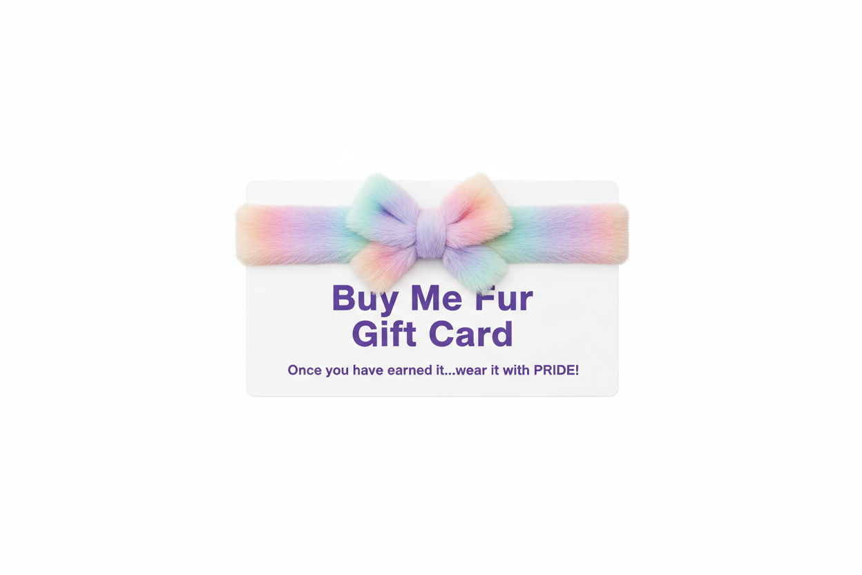 Buy Me Fur Gift Card, Gift Card color white and looks like a gift, add pastel rainbow color fur ribbon, Create minimalist design, text color purple with sans serif bold font, add slogan: "Once you have earned it...wear it with PRIDE!", with isolated background, remove value!
